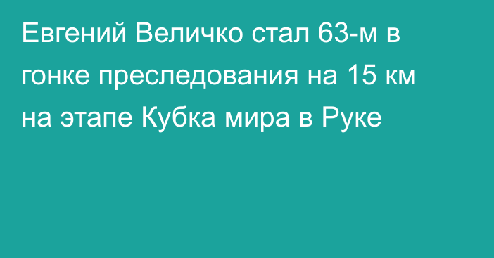 Евгений Величко стал 63-м в гонке преследования на 15 км на этапе Кубка мира в Руке