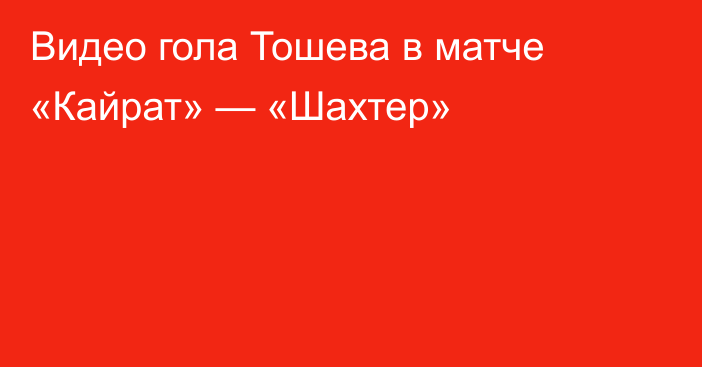 Видео гола Тошева в матче «Кайрат» — «Шахтер»