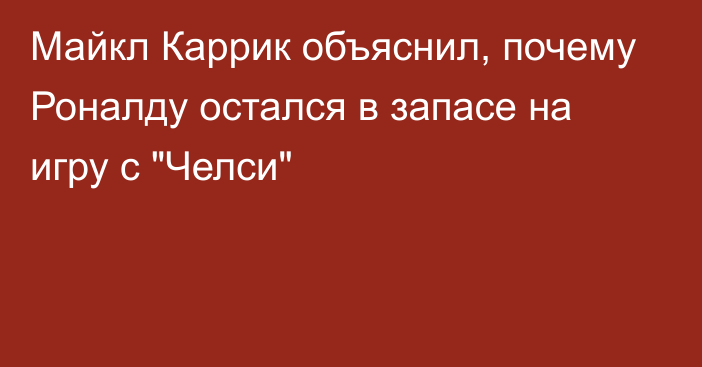 Майкл Каррик объяснил, почему Роналду остался в запасе на игру с 