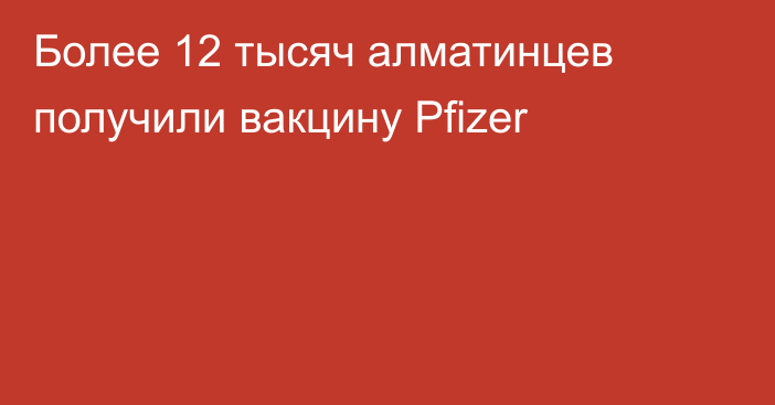 Более 12 тысяч алматинцев получили вакцину Pfizer