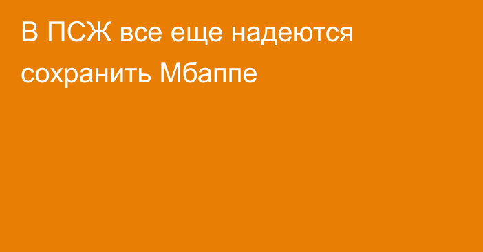 В ПСЖ все еще надеются сохранить Мбаппе