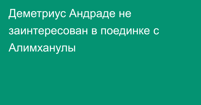 Деметриус Андраде не заинтересован в поединке с Алимханулы