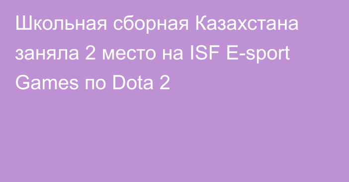 Школьная сборная Казахстана заняла 2 место на ISF E-sport Games по Dota 2