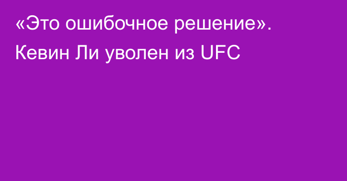 «Это ошибочное решение». Кевин Ли уволен из UFC