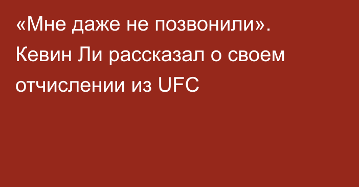 «Мне даже не позвонили». Кевин Ли рассказал о своем отчислении из UFC