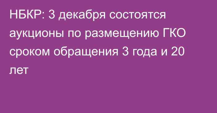 НБКР: 3 декабря  состоятся аукционы по размещению ГКО сроком обращения 3 года и 20 лет