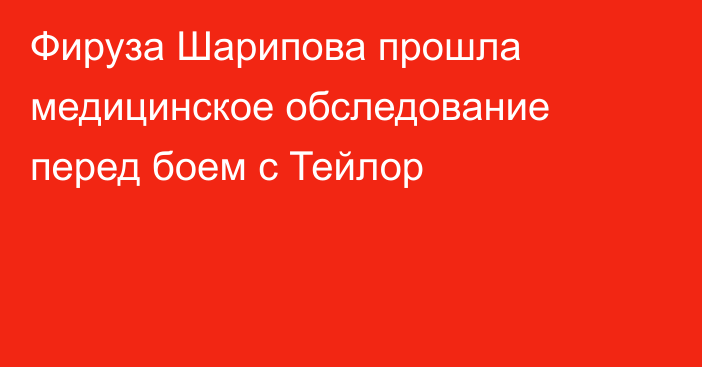 Фируза Шарипова прошла медицинское обследование
перед боем с Тейлор