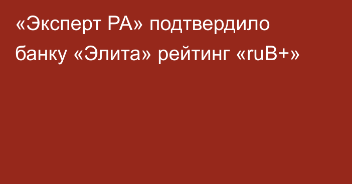 «Эксперт РА» подтвердило банку «Элита» рейтинг «ruB+»