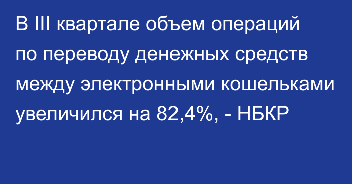 В III квартале объем операций по переводу денежных средств между электронными кошельками увеличился на 82,4%, - НБКР