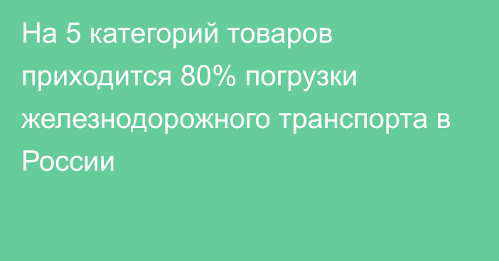 На 5 категорий товаров приходится 80% погрузки железнодорожного транспорта в России