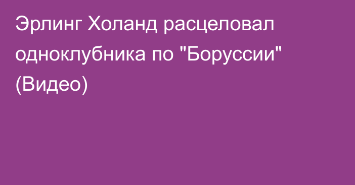 Эрлинг Холанд расцеловал одноклубника по 