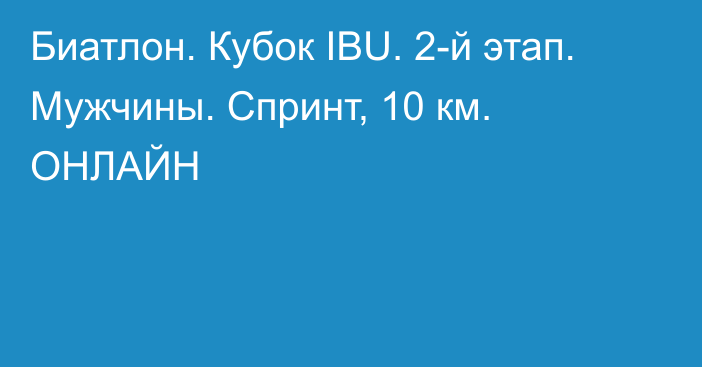 Биатлон. Кубок IBU. 2-й этап. Мужчины. Спринт, 10 км. ОНЛАЙН