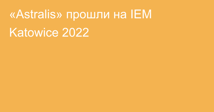 «Astralis» прошли на IEM Katowice 2022