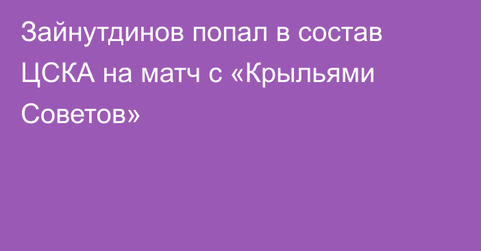 Зайнутдинов попал в состав ЦСКА на матч с «Крыльями  Советов»