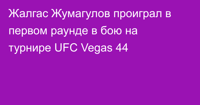 Жалгас Жумагулов проиграл в первом раунде в бою на турнире UFC Vegas 44