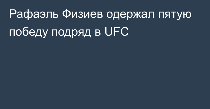 Рафаэль Физиев одержал пятую победу подряд в UFC