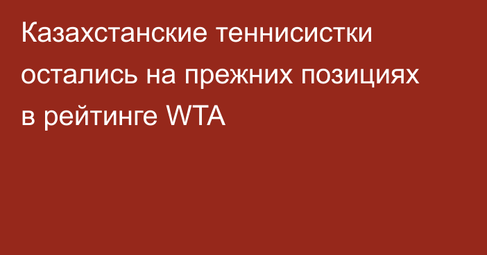 Казахстанские теннисистки остались на прежних позициях в рейтинге WTA