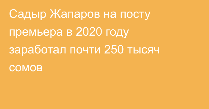 Садыр Жапаров на посту премьера в 2020 году заработал почти 250 тысяч сомов