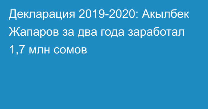 Декларация 2019-2020: Акылбек Жапаров за два года заработал 1,7 млн сомов