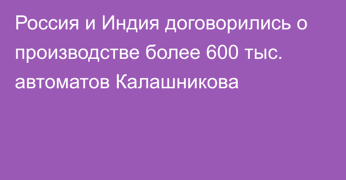 Россия и Индия договорились о производстве более 600 тыс. автоматов Калашникова