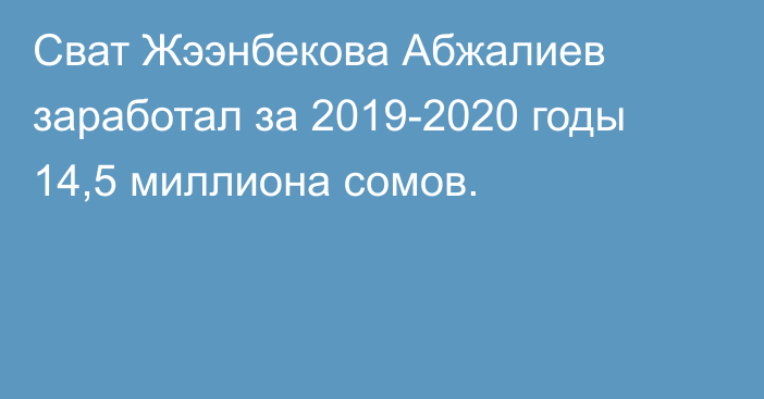 Сват Жээнбекова Абжалиев заработал за 2019-2020 годы 14,5 миллиона сомов.
