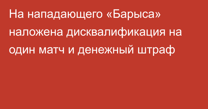 На нападающего «Барыса» наложена дисквалификация на один матч и денежный штраф