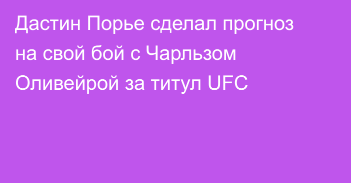 Дастин Порье сделал прогноз на свой бой с Чарльзом Оливейрой за титул UFC