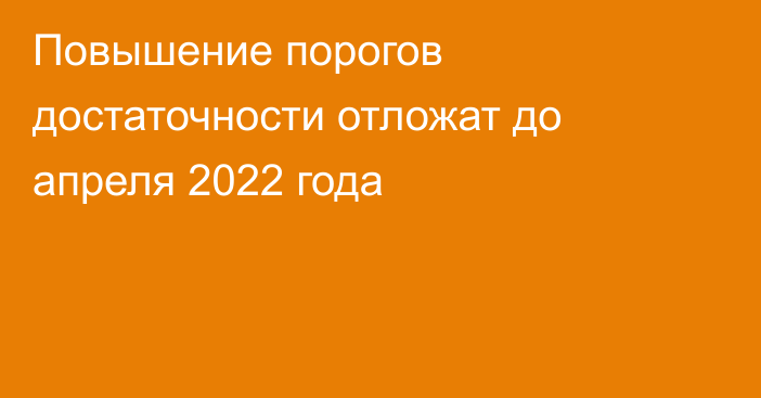 Повышение порогов достаточности отложат до апреля 2022 года