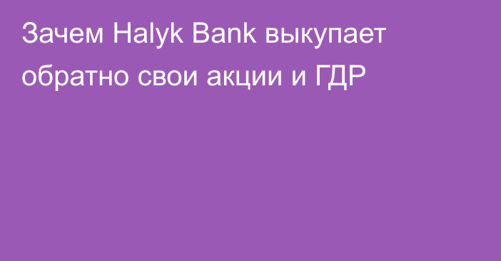 Зачем Halyk Bank выкупает обратно свои акции и ГДР