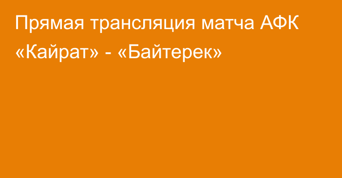 Прямая трансляция матча АФК «Кайрат» - «Байтерек»