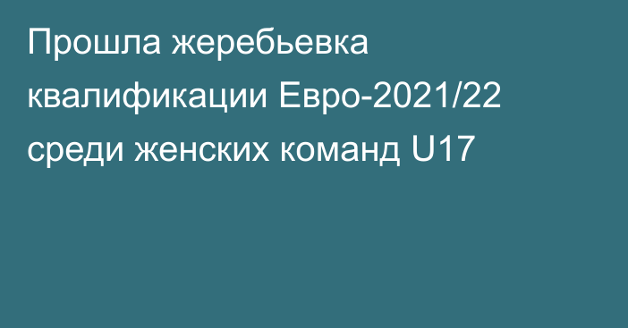 Прошла жеребьевка квалификации Евро-2021/22 среди женских команд U17