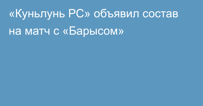 «Куньлунь РС» объявил состав на матч с «Барысом»