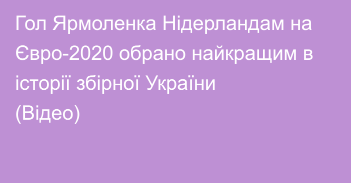 Гол Ярмоленка Нідерландам на Євро-2020 обрано найкращим в історії збірної України (Відео)