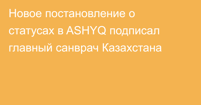 Новое постановление о статусах в ASHYQ подписал главный санврач Казахстана