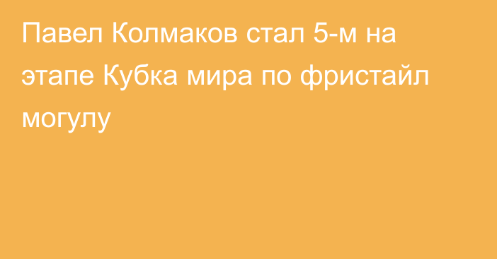 Павел Колмаков стал 5-м на этапе Кубка мира по фристайл могулу