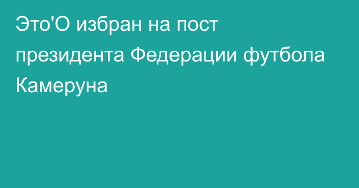 Это'О избран на пост президента Федерации футбола Камеруна