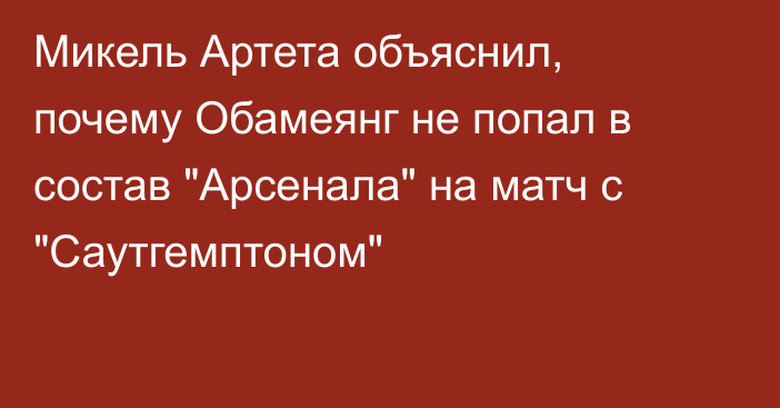 Микель Артета объяснил, почему Обамеянг не попал в состав 