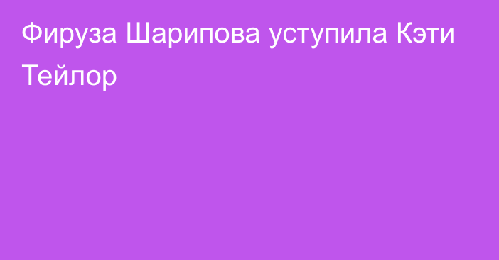 Фируза Шарипова уступила Кэти Тейлор