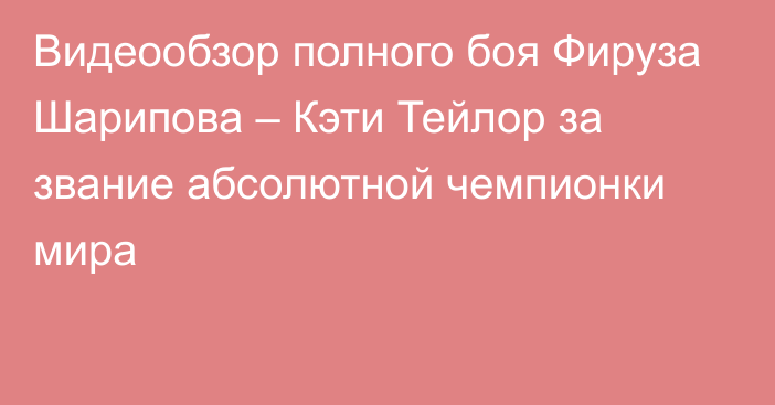 Видеообзор полного боя Фируза Шарипова – Кэти Тейлор за звание абсолютной чемпионки мира