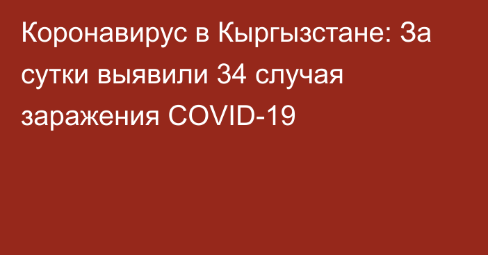 Коронавирус в Кыргызстане: За сутки выявили 34 случая заражения COVID-19