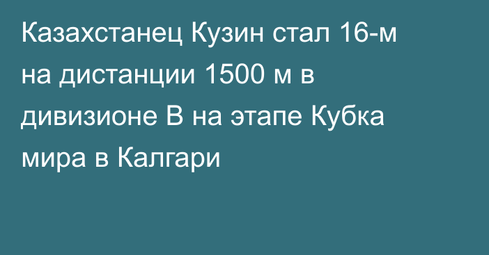 Казахстанец Кузин стал 16-м на дистанции 1500 м в дивизионе B на этапе Кубка мира в Калгари