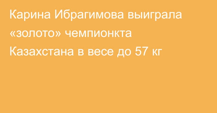 Карина Ибрагимова выиграла «золото» чемпионкта Казахстана в весе до 57 кг