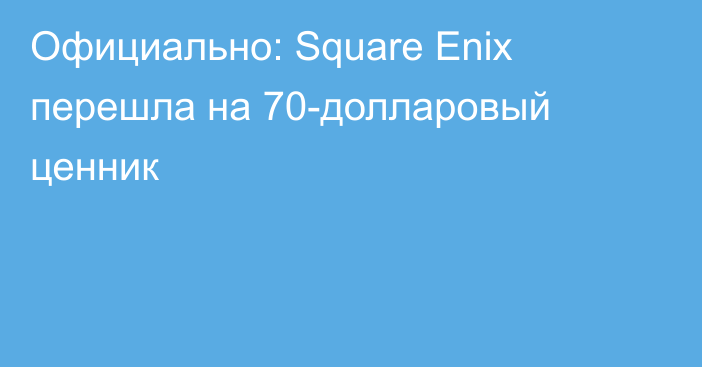 Официально: Square Enix перешла на 70-долларовый ценник