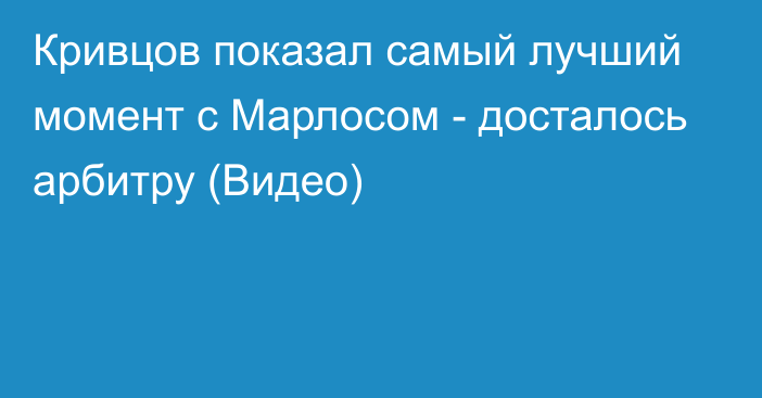 Кривцов показал самый лучший момент с Марлосом - досталось арбитру (Видео)