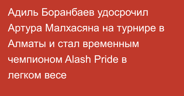 Адиль Боранбаев удосрочил Артура Малхасяна на турнире в Алматы и стал временным чемпионом Alash Pride в легком весе