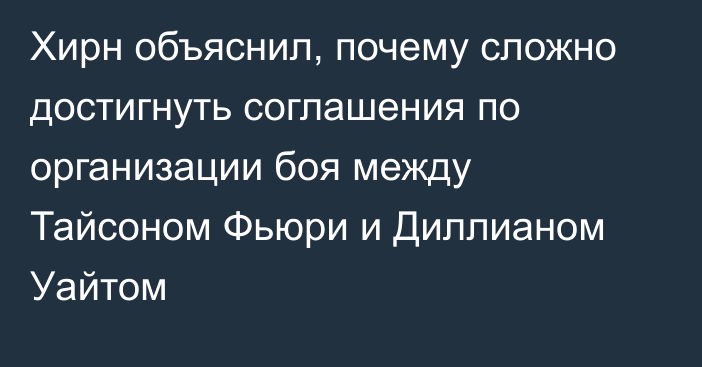 Хирн объяснил, почему сложно достигнуть соглашения по организации боя между Тайсоном Фьюри и Диллианом Уайтом