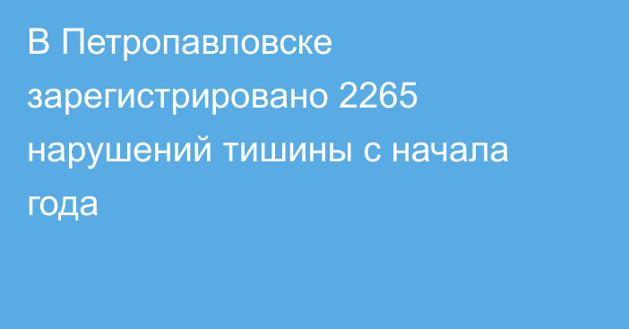 В Петропавловске зарегистрировано 2265 нарушений тишины с начала года