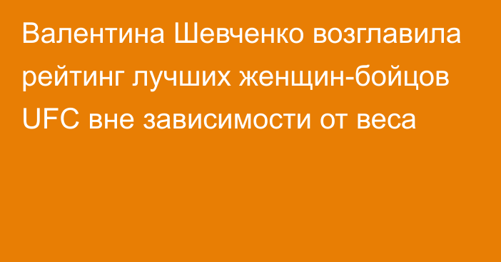 Валентина Шевченко возглавила рейтинг лучших женщин-бойцов UFC вне зависимости от веса