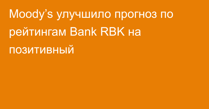Moody’s улучшило прогноз по рейтингам Bank RBK на позитивный