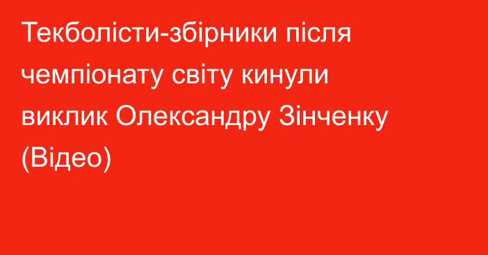 Текболісти-збірники після чемпіонату світу кинули виклик Олександру Зінченку (Вiдео)